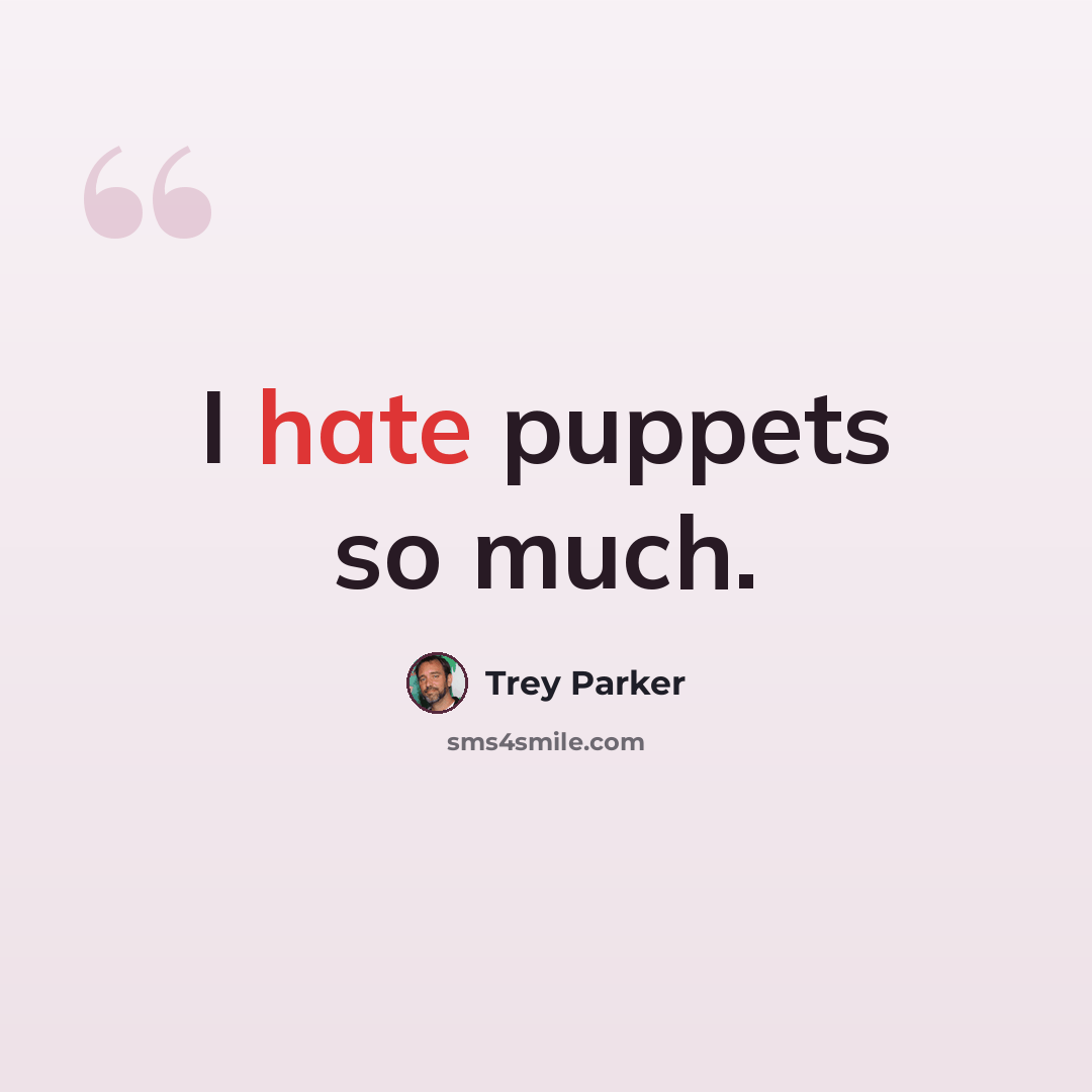 “I hate puppets so much.” quote by Trey Parker