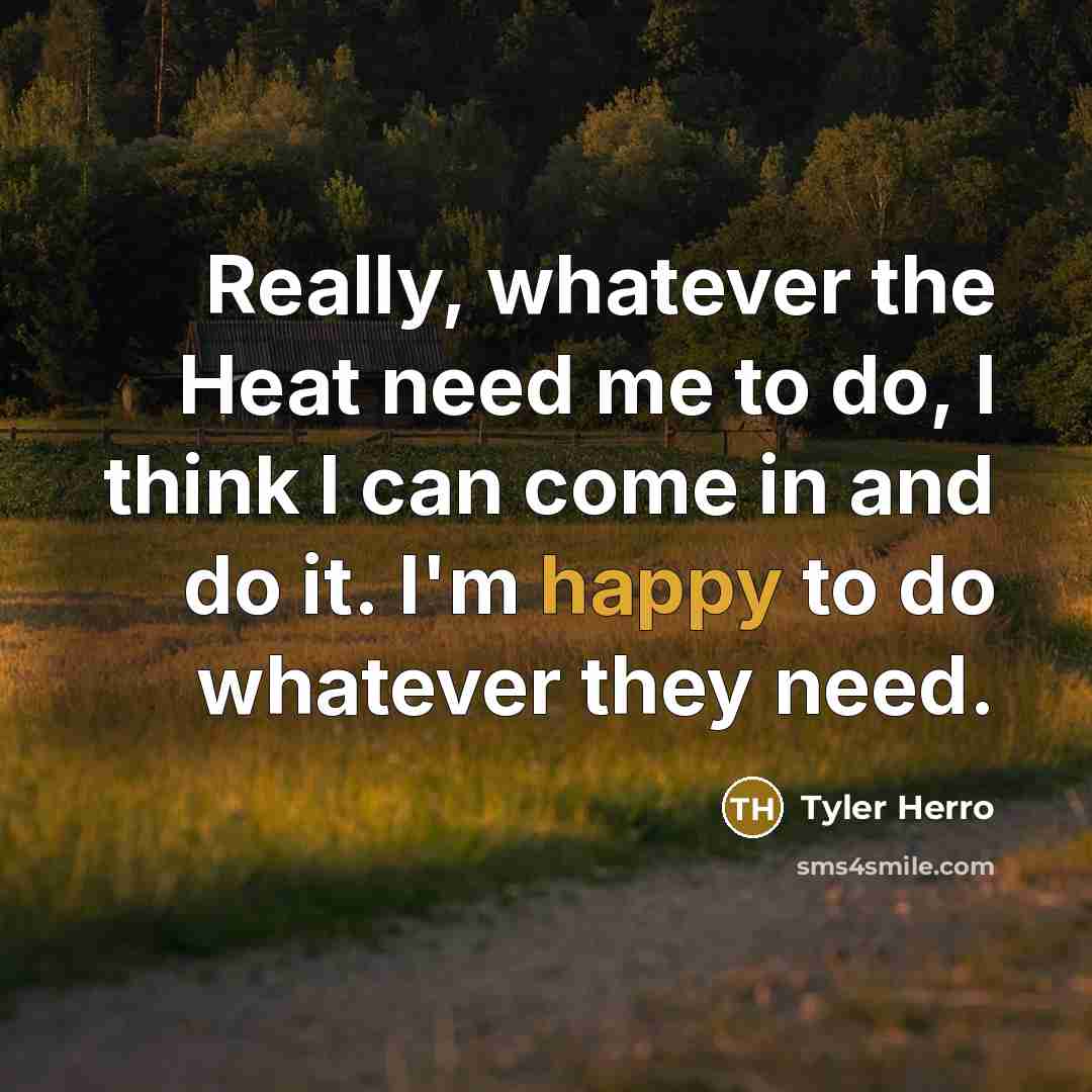 “Really, whatever the Heat need me to do, I think I can come in and do it. I'm happy to do whatever they need.” quote by Tyler Herro
