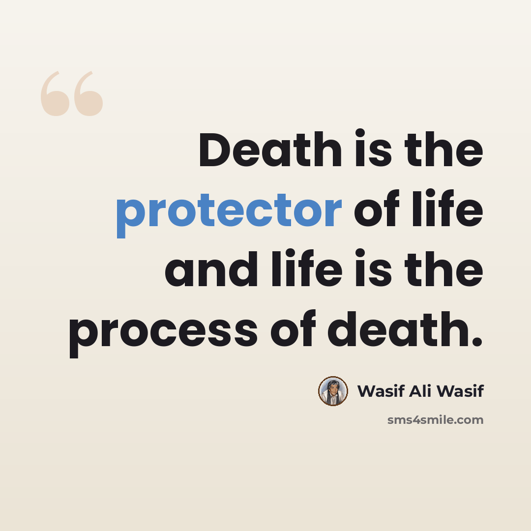“Death is the protector of life and life is the process of death.” quote by Wasif Ali Wasif