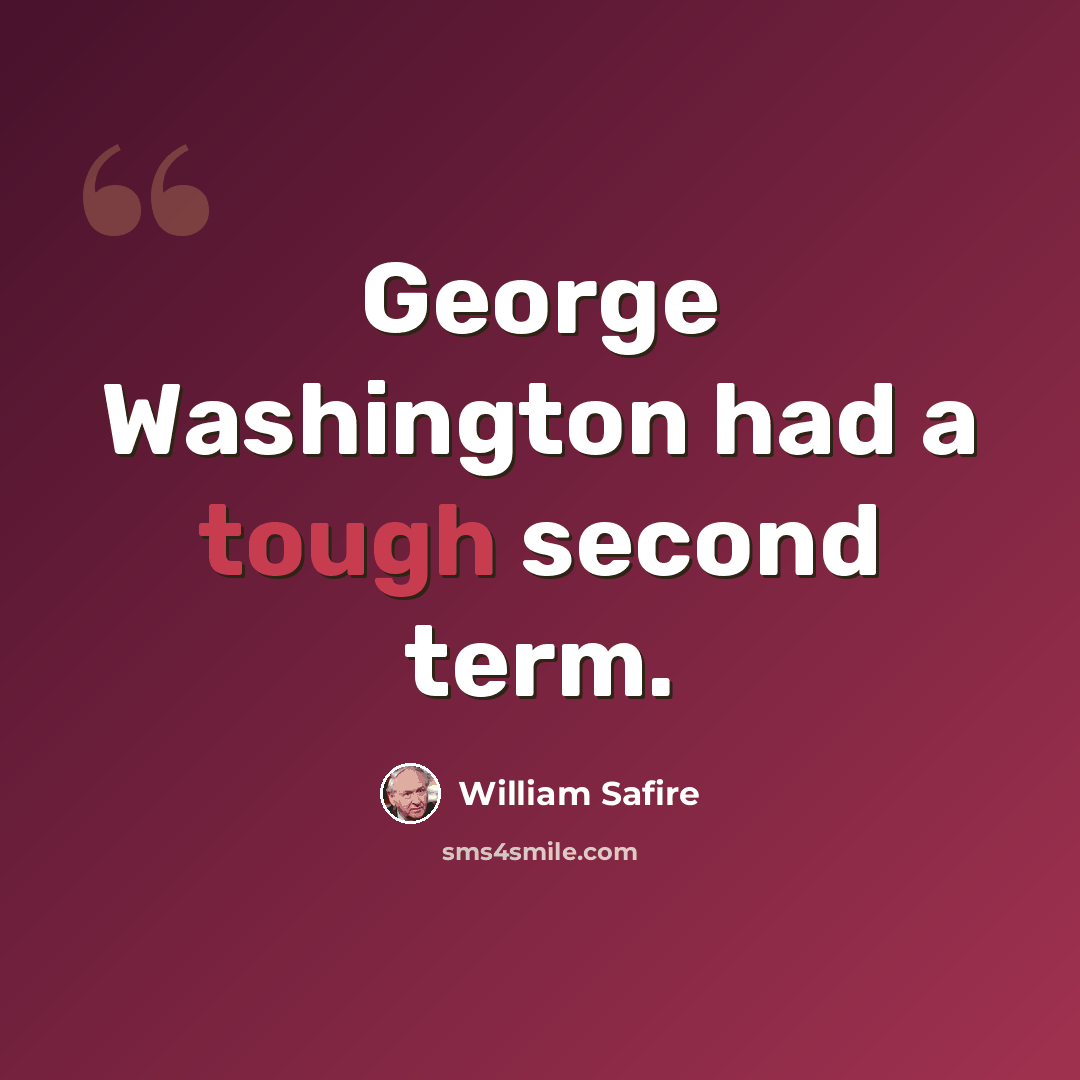 “George Washington had a tough second term.” quote by William Safire