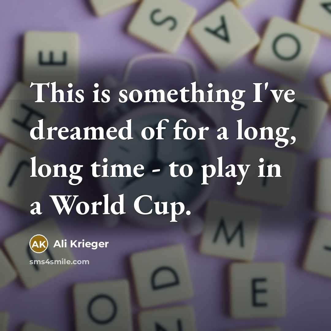 “This is something I've dreamed of for a long, long time - to play in a World Cup.” quote by Ali Krieger