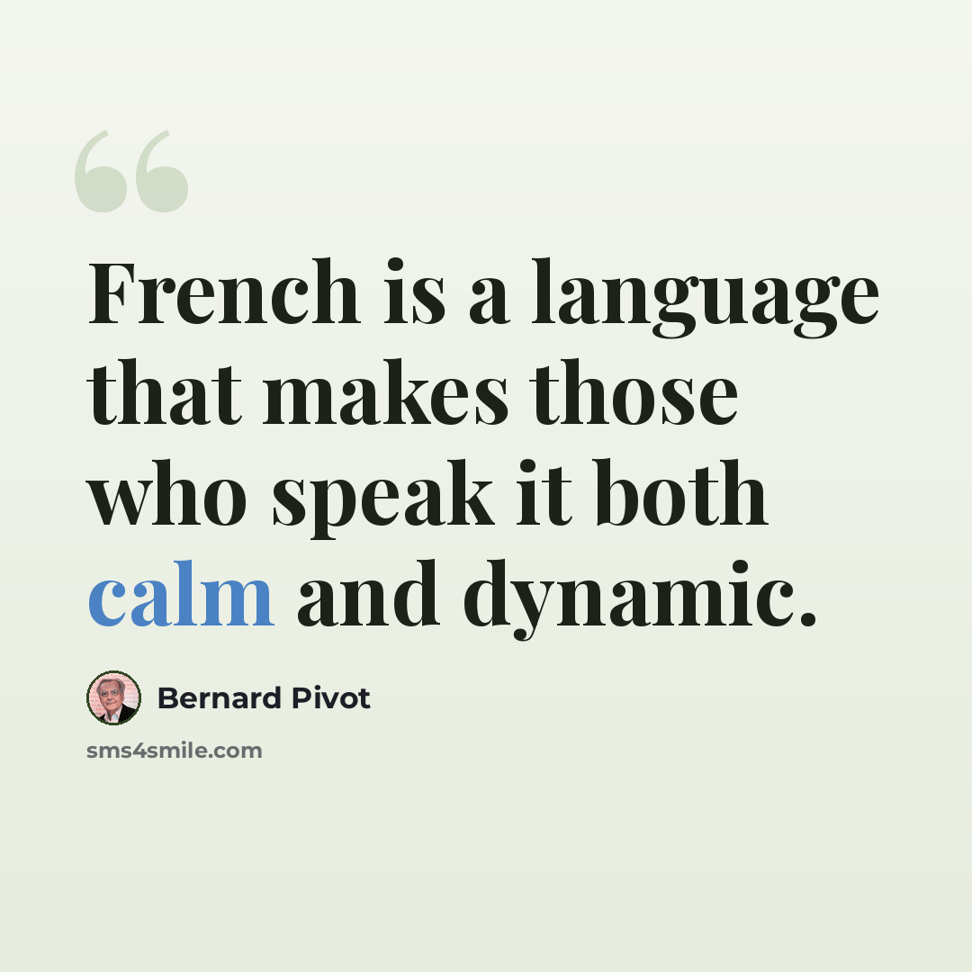 “French is a language that makes those who speak it both calm and dynamic.” quote by Bernard Pivot