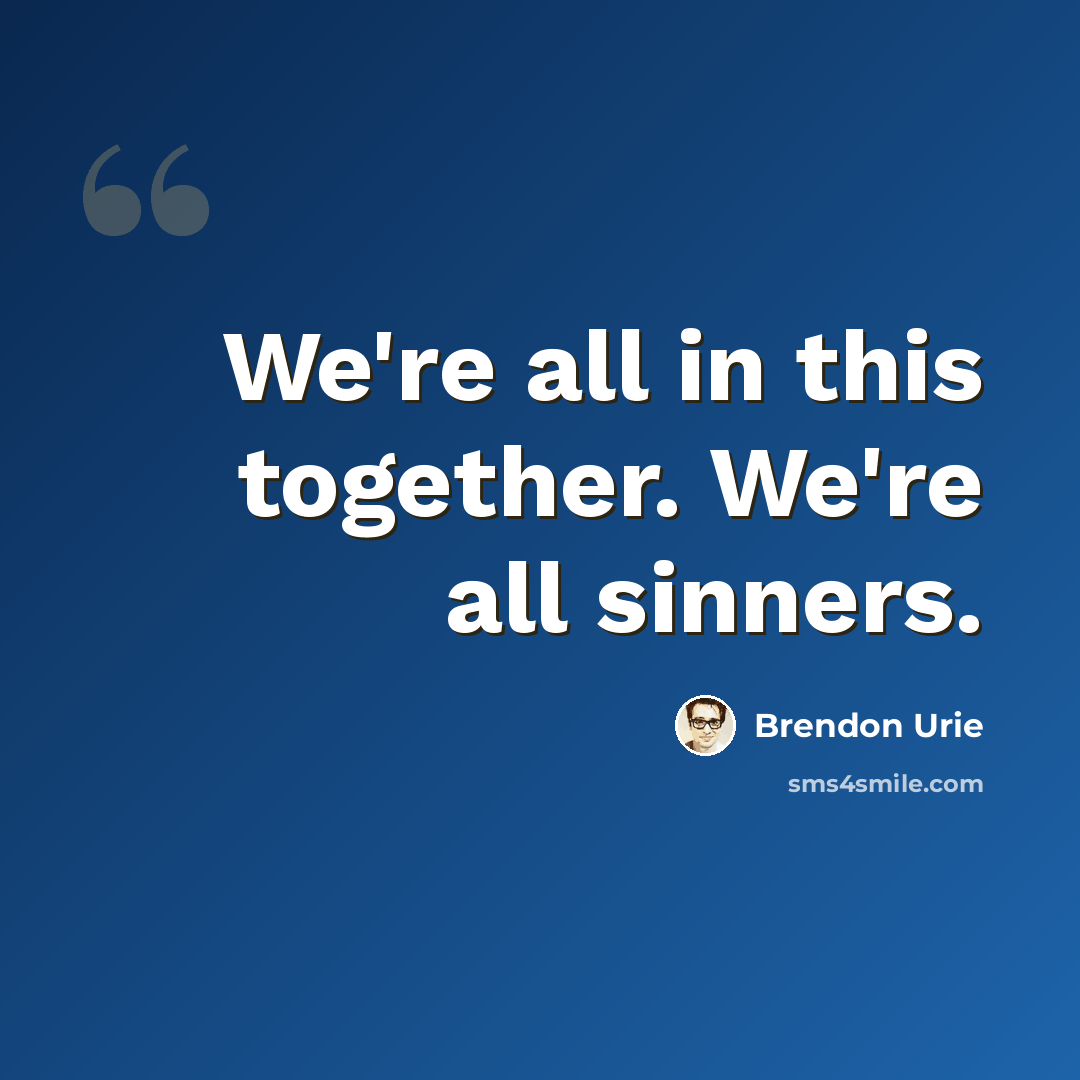 “We're all in this together. We're all sinners.” quote by Brendon Urie