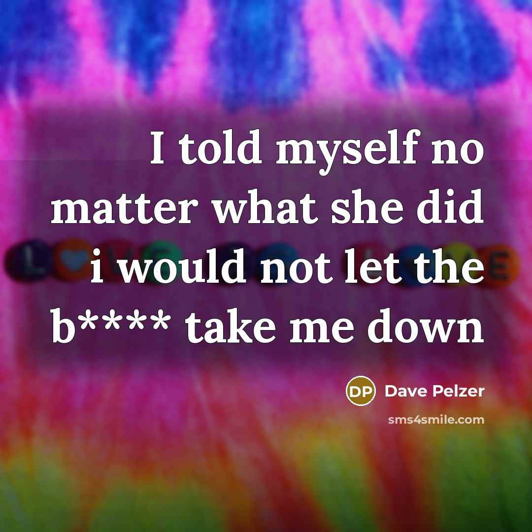 “I told myself no matter what she did i would not let the b**** take me down” quote by Dave Pelzer