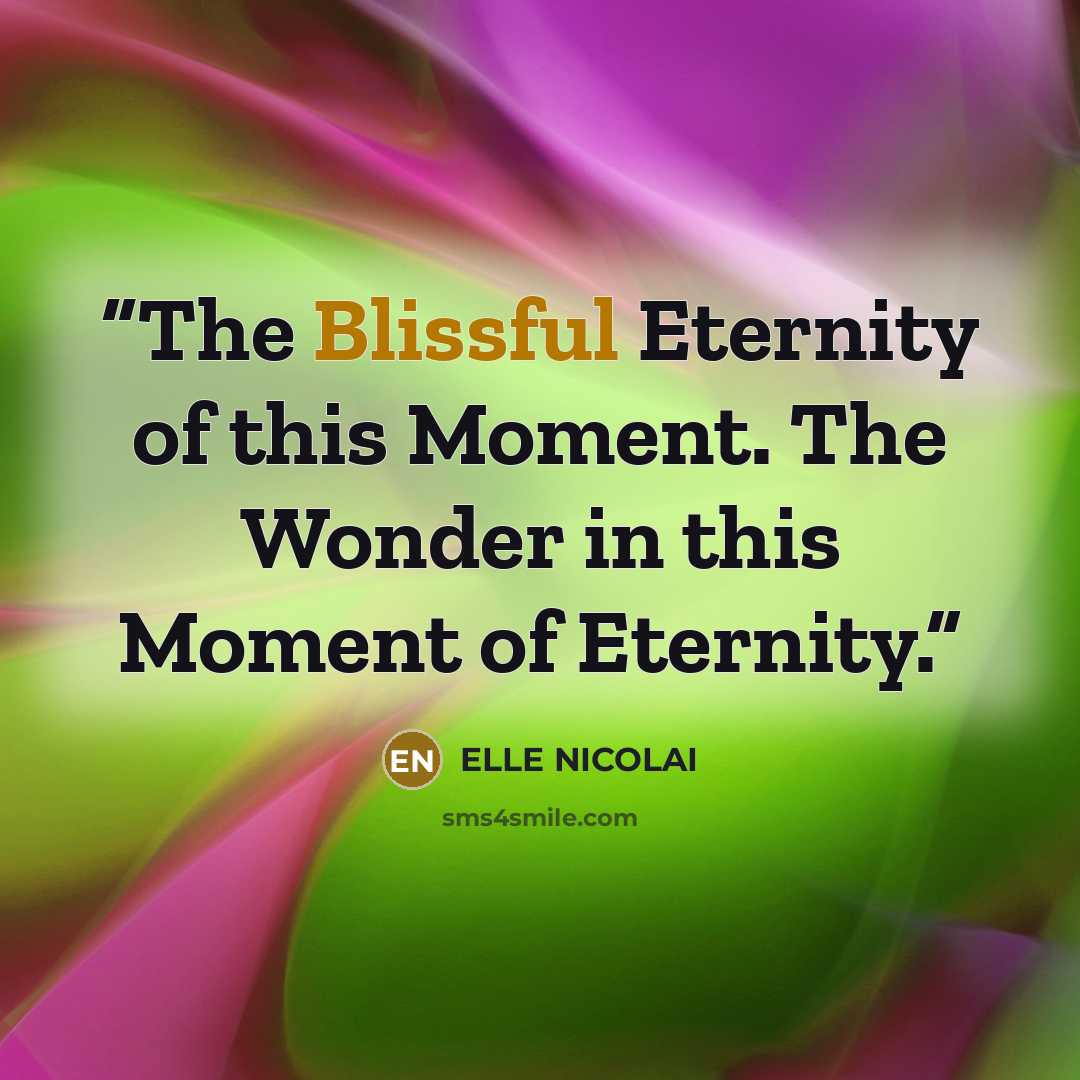 “The Blissful Eternity of this Moment. The Wonder in this Moment of Eternity.” quote by ELLE NICOLAI