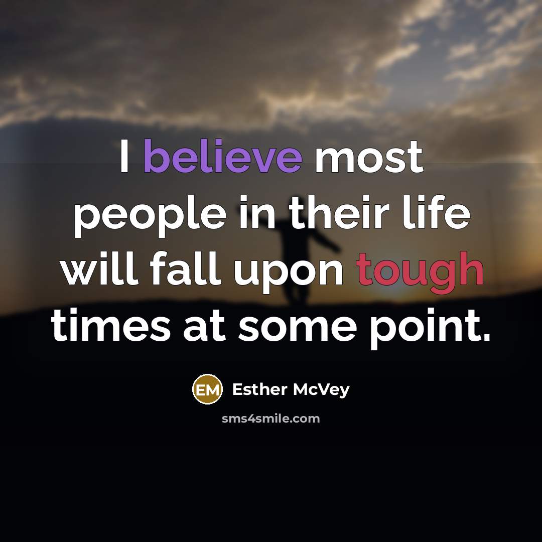 “I believe most people in their life will fall upon tough times at some point.” quote by Esther McVey