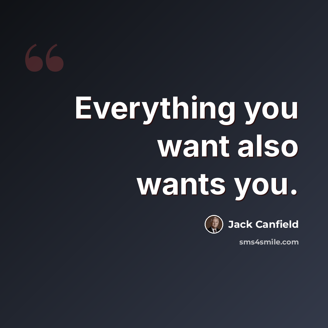 “Everything you want also wants you.” quote by Jack Canfield