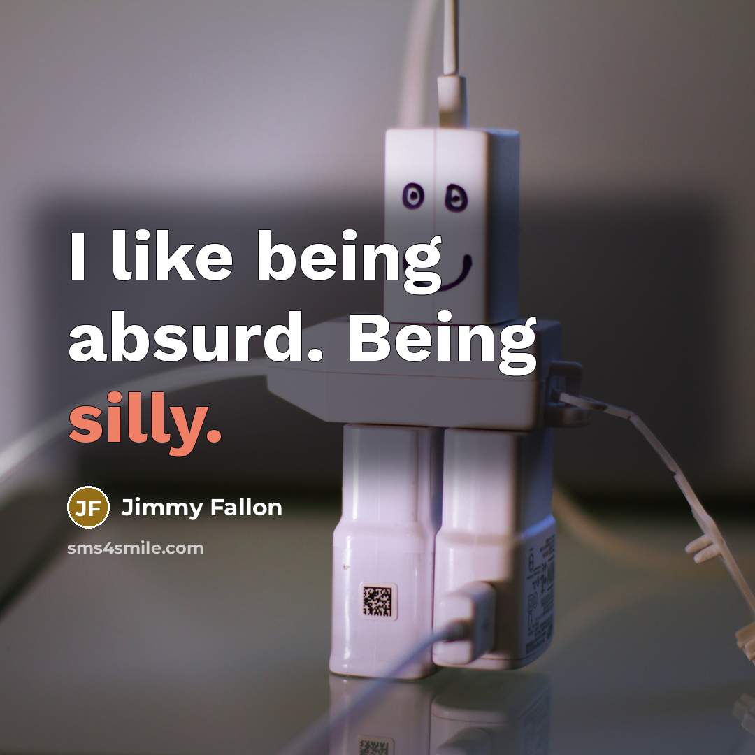 “I like being absurd. Being silly.” quote by Jimmy Fallon