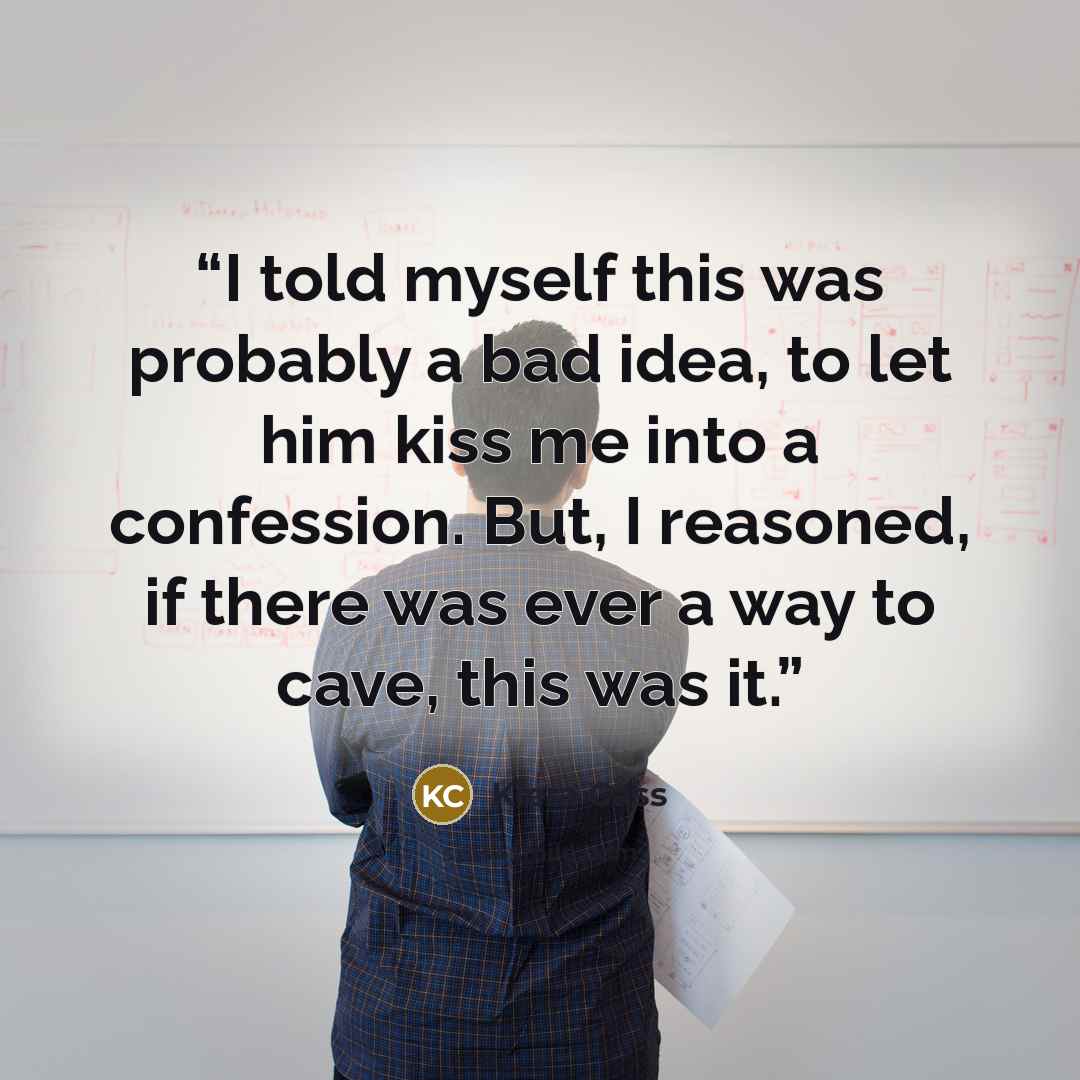 “I told myself this was probably a bad idea, to let him kiss me into a confession. But, I reasoned, if there was ever a way to cave, this was it.” quote by Kiera Cass