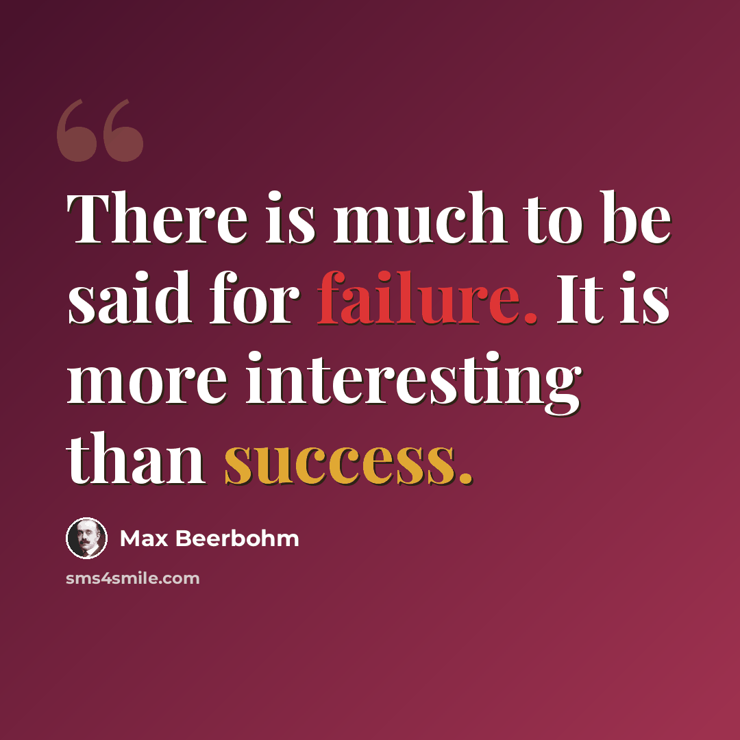 “There is much to be said for failure. It is more interesting than success.” quote by Max Beerbohm