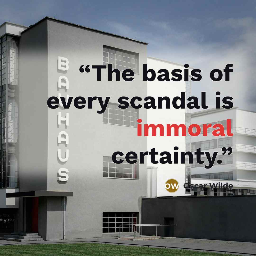 “The basis of every scandal is immoral certainty.” quote by Oscar Wilde