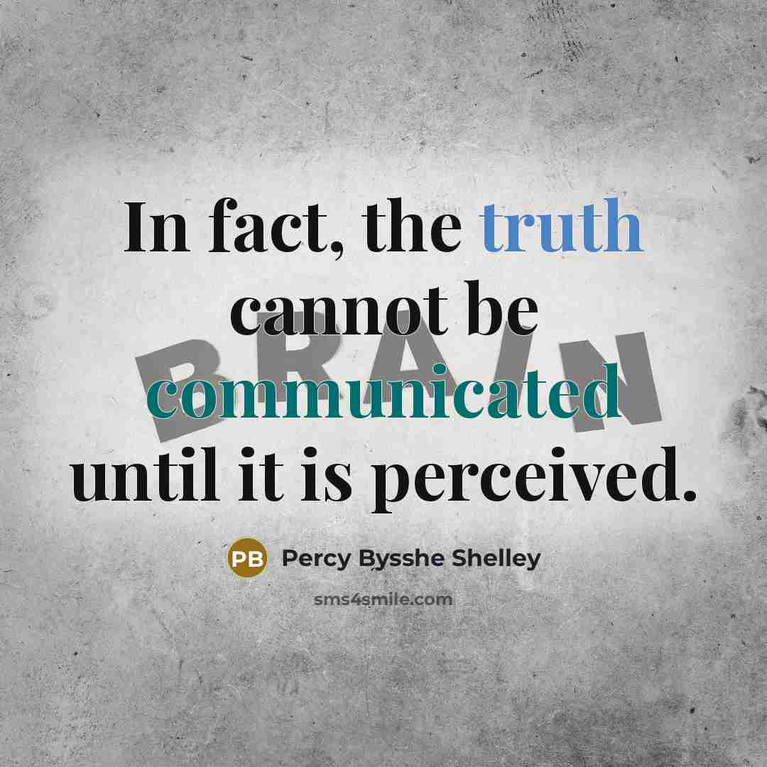 “In fact, the truth cannot be communicated until it is perceived.” quote by Percy Bysshe Shelley