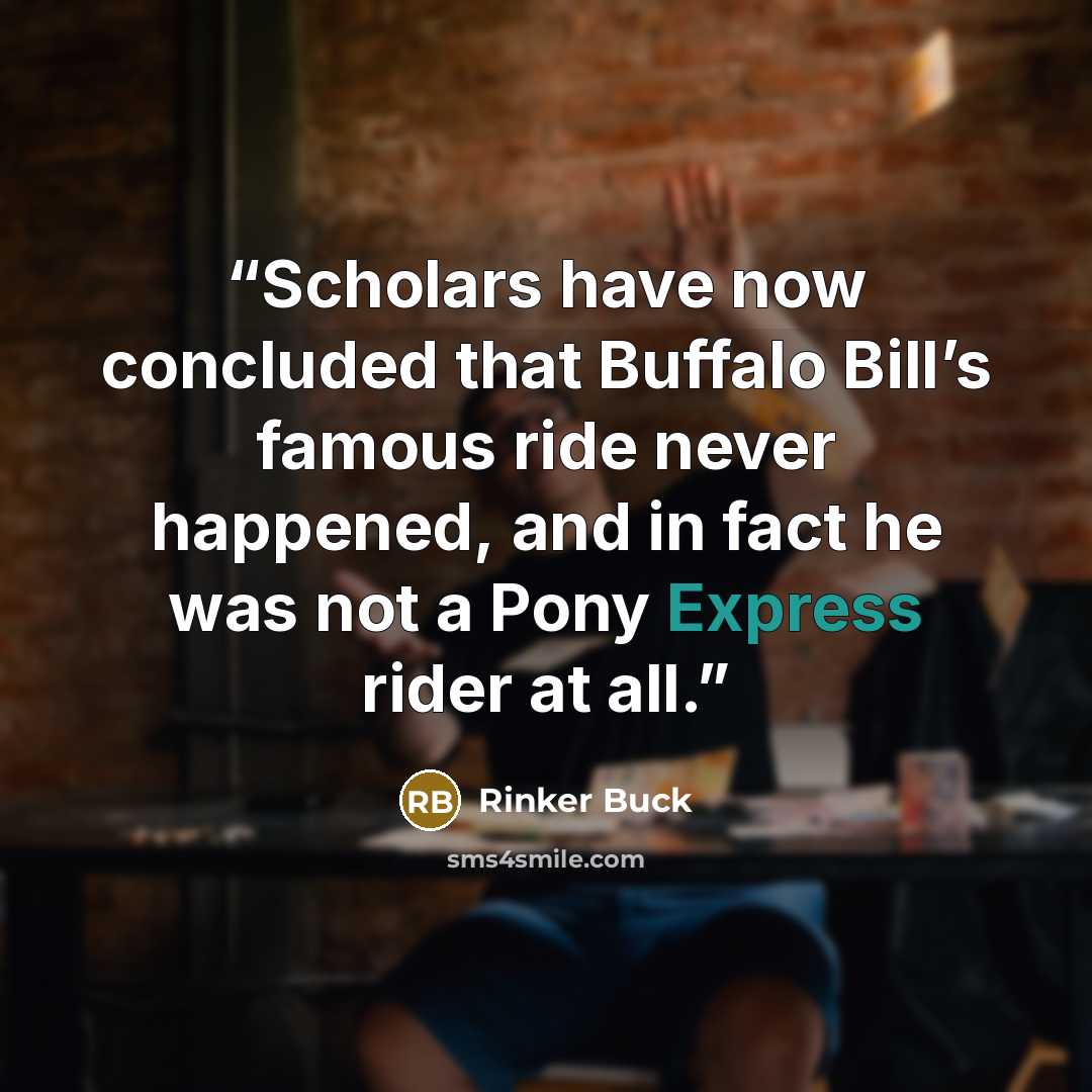 “Scholars have now concluded that Buffalo Bill’s famous ride never happened, and in fact he was not a Pony Express rider at all.” quote by Rinker Buck