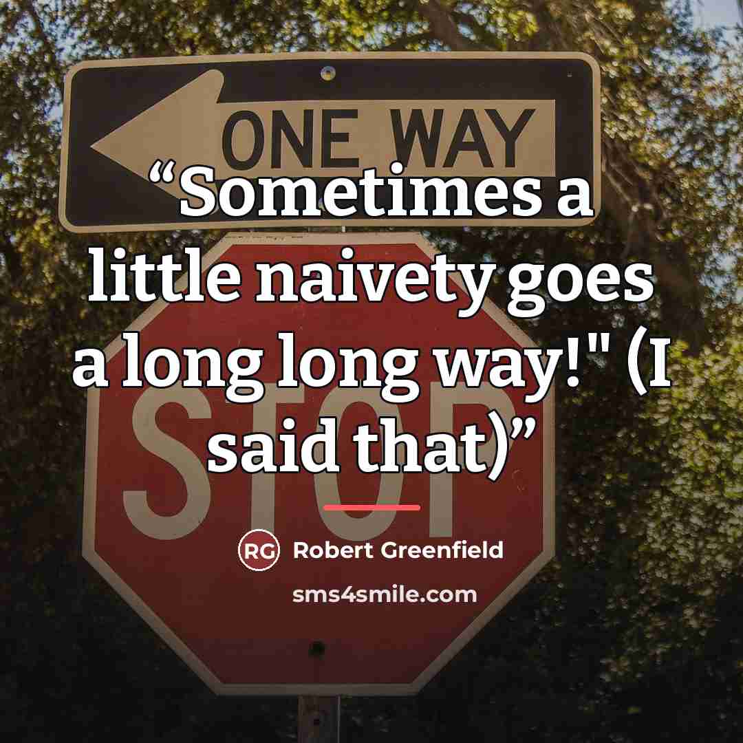 “Sometimes a little naivety goes a long long way!" (I said that)” quote by Robert Greenfield
