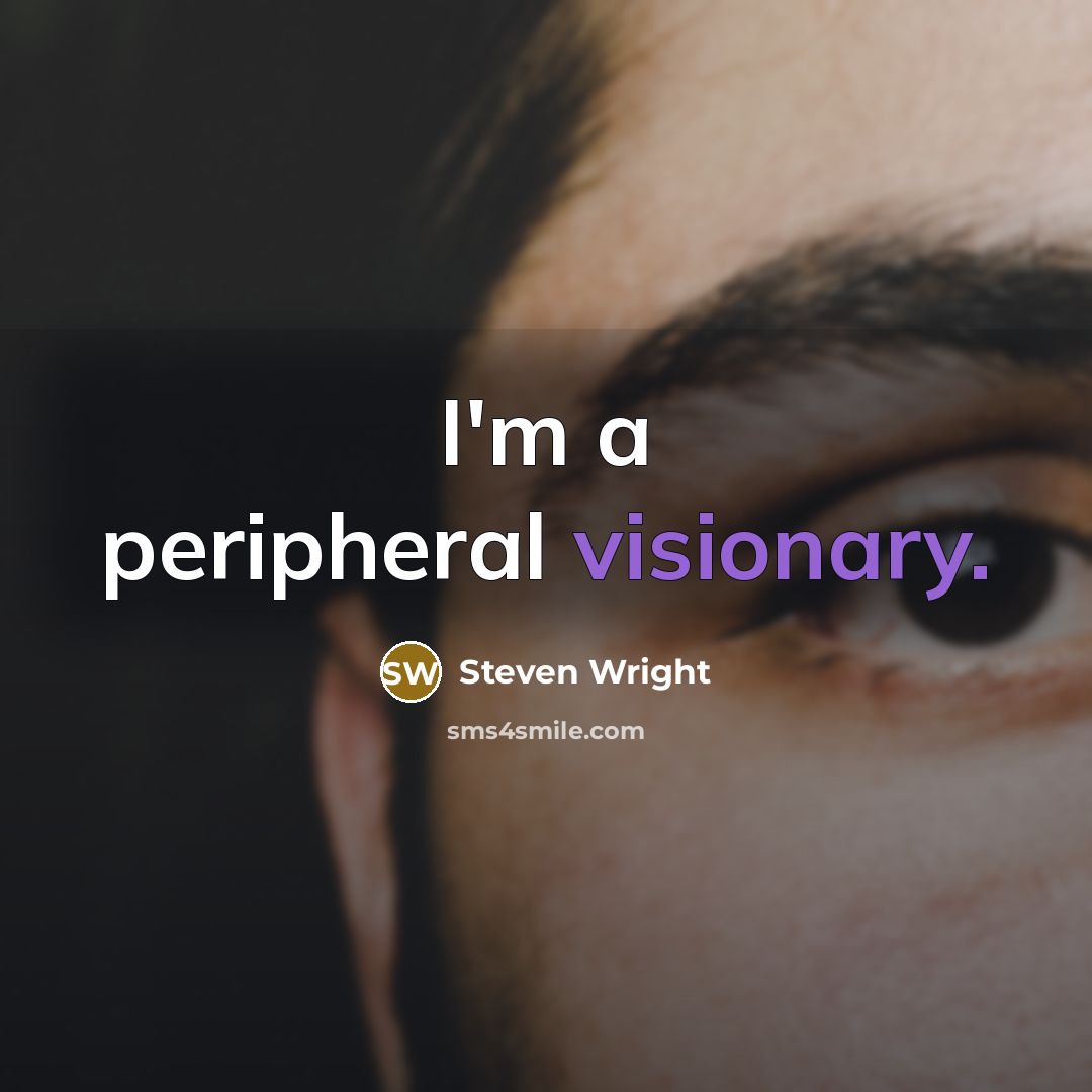 “I'm a peripheral visionary.” quote by Steven Wright