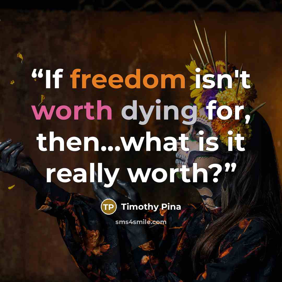 “If freedom isn't worth dying for, then...what is it really worth?” quote by Timothy Pina