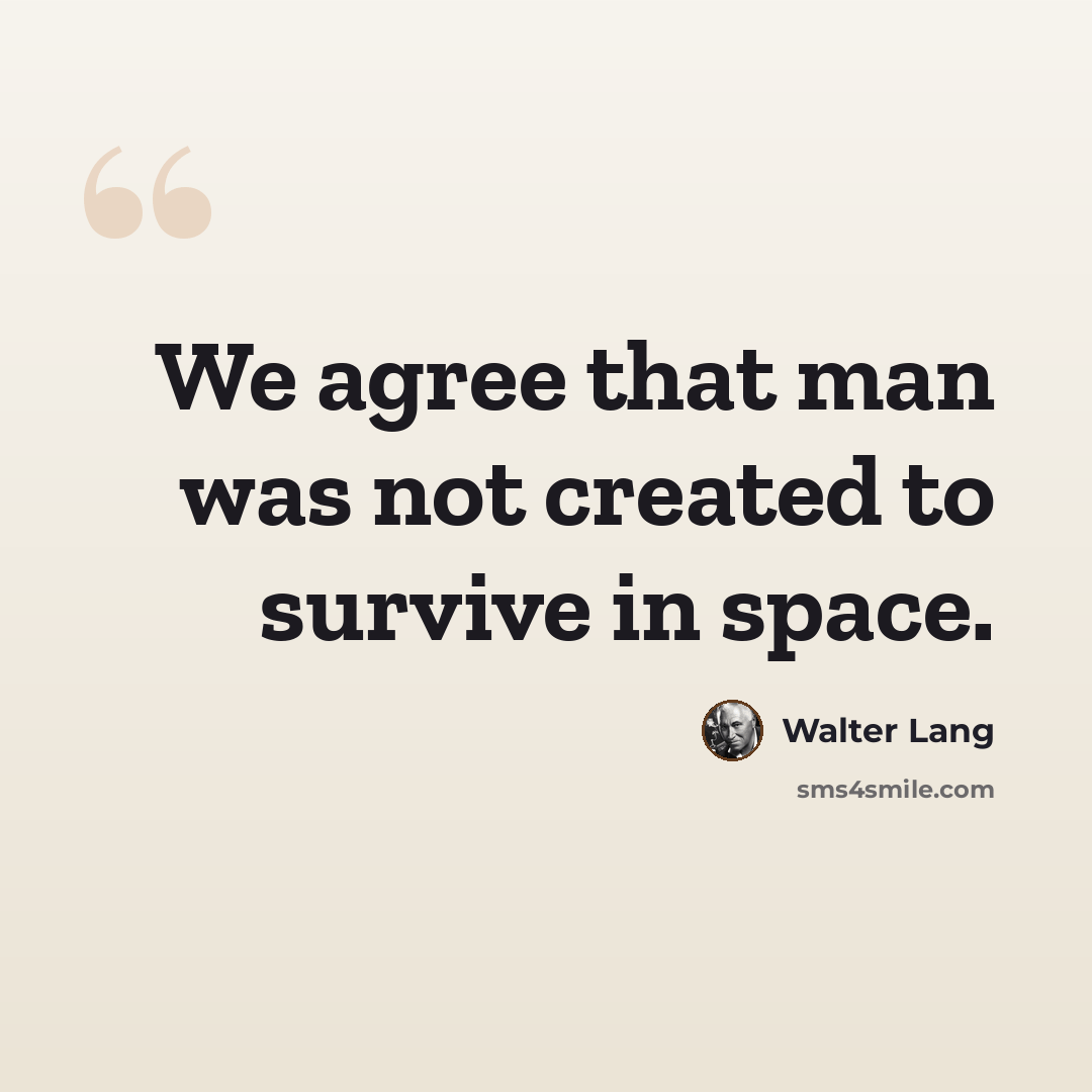 “We agree that man was not created to survive in space.” quote by Walter Lang