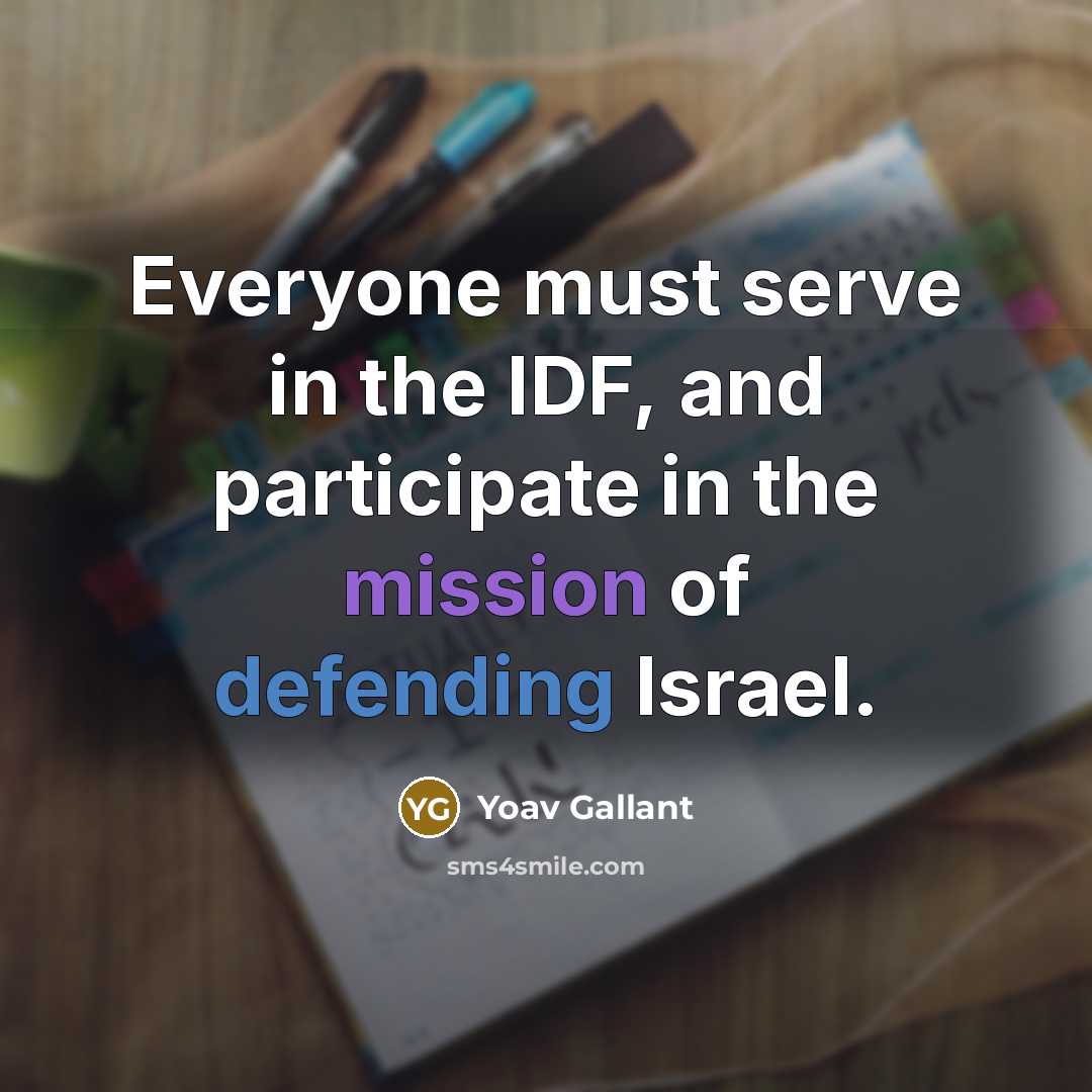 “Everyone must serve in the IDF, and participate in the mission of defending Israel.” quote by Yoav Gallant
