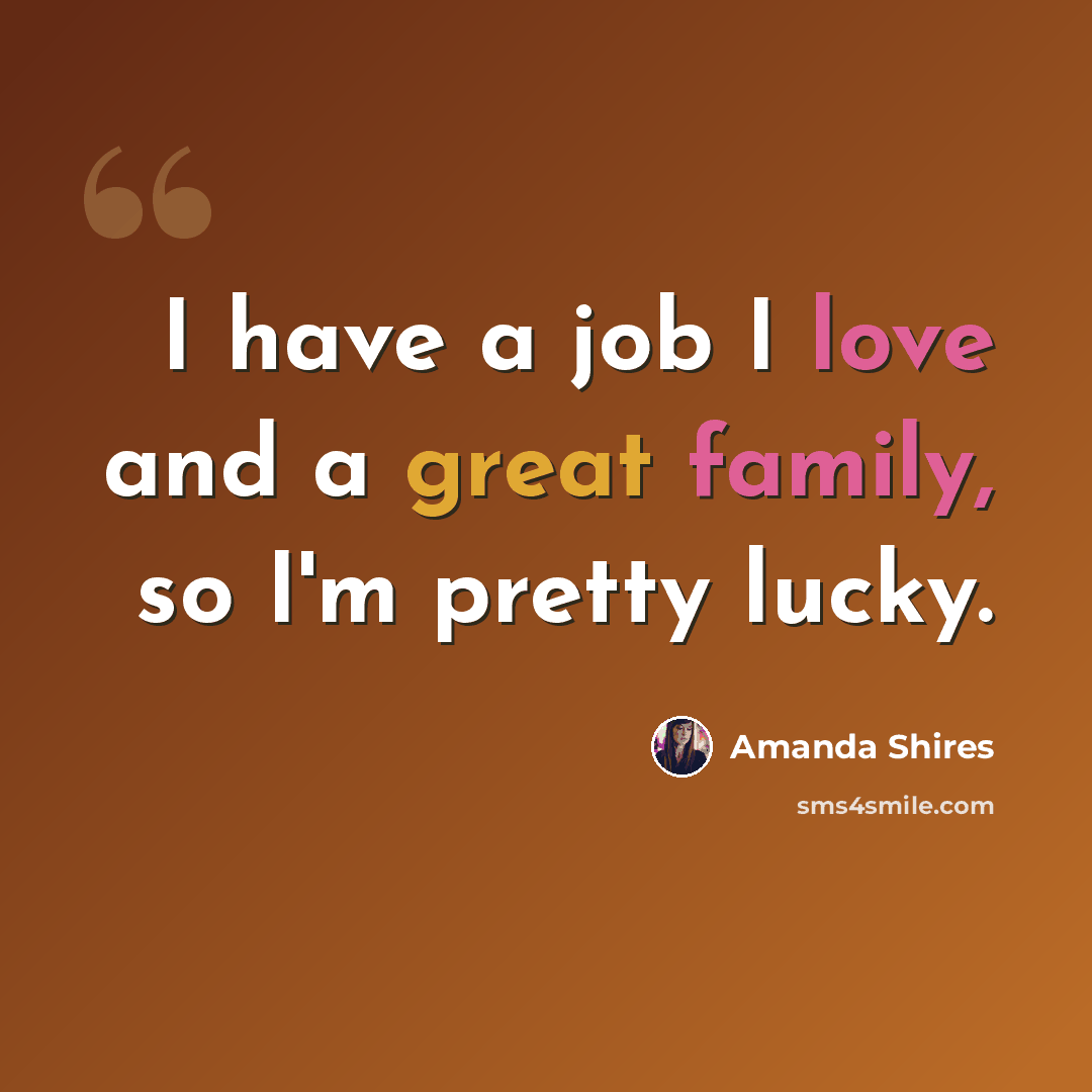 “I have a job I love and a great family, so I'm pretty lucky.” quote by Amanda Shires