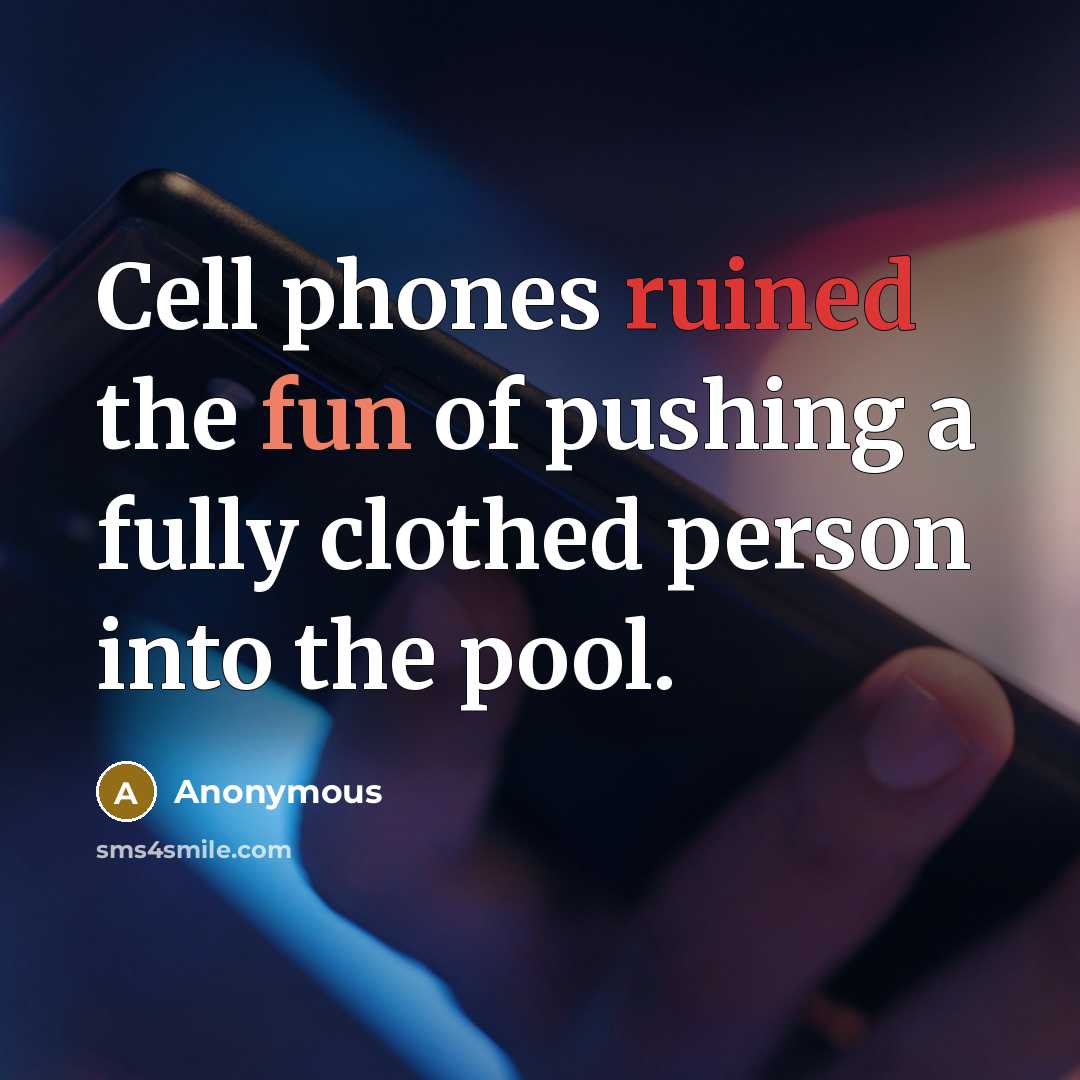 “Cell phones ruined the fun of pushing a fully clothed person into the pool.” quote by Anonymous