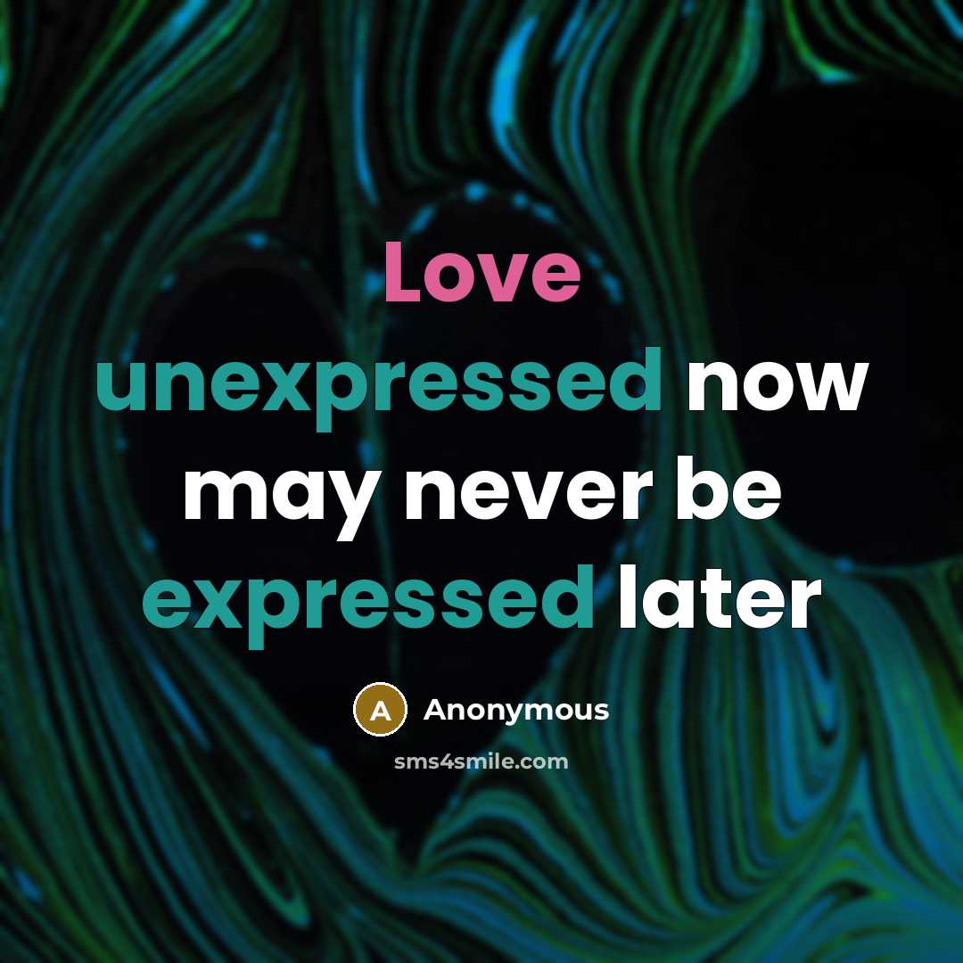 “Love unexpressed now may never be expressed later” quote by Anonymous