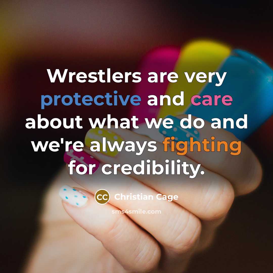 “Wrestlers are very protective and care about what we do and we're always fighting for credibility.” quote by Christian Cage