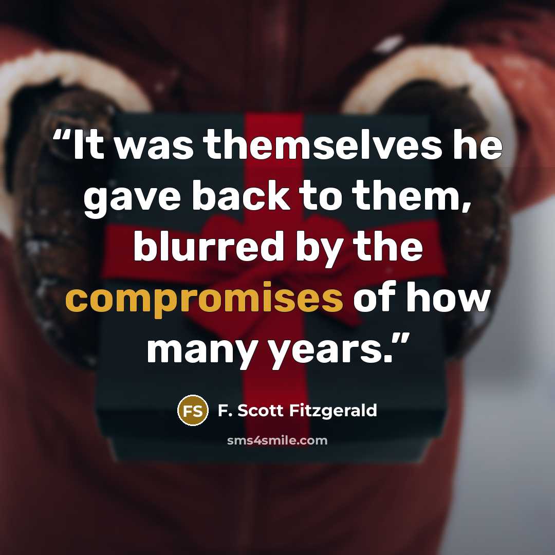“It was themselves he gave back to them, blurred by the compromises of how many years.” quote by F. Scott Fitzgerald