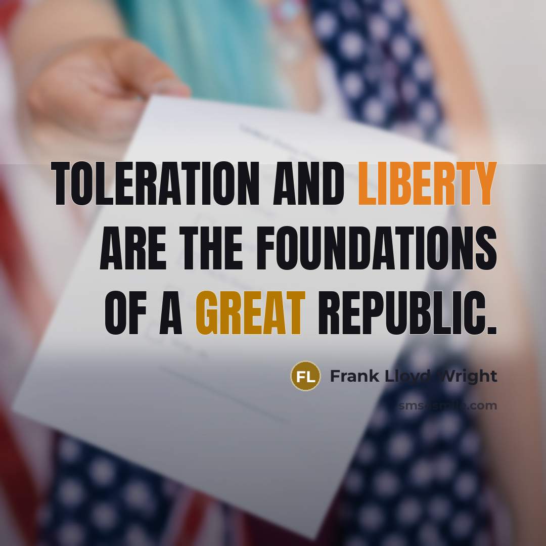 “Toleration and liberty are the foundations of a great republic.” quote by Frank Lloyd Wright