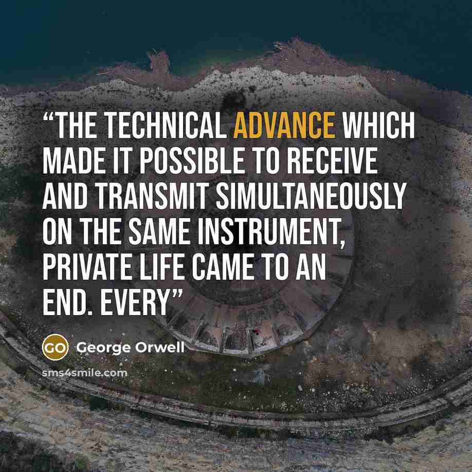 “the technical advance which made it possible to receive and transmit simultaneously on the same instrument, private life came to an end. Every” quote by George Orwell