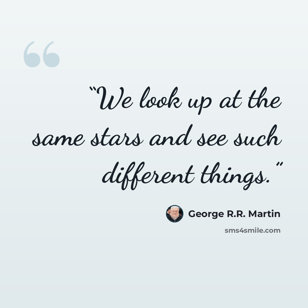 “We look up at the same stars and see such different things.” quote by George R.R. Martin