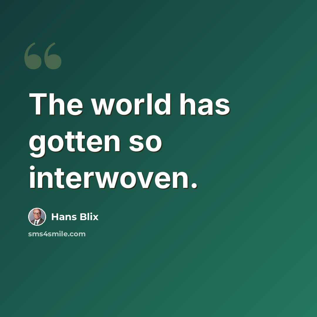 “The world has gotten so interwoven.” quote by Hans Blix