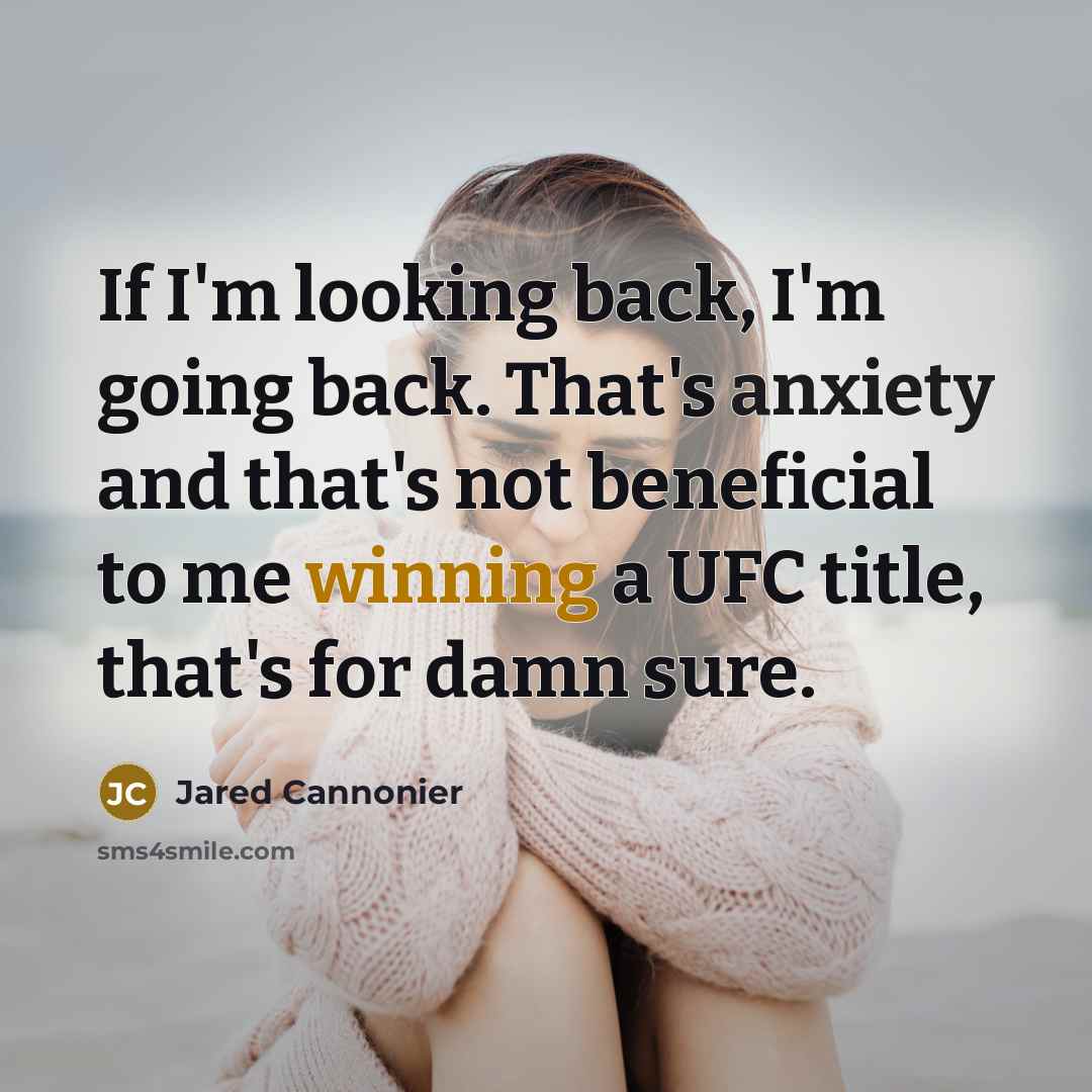 “If I'm looking back, I'm going back. That's anxiety and that's not beneficial to me winning a UFC title, that's for damn sure.” quote by Jared Cannonier