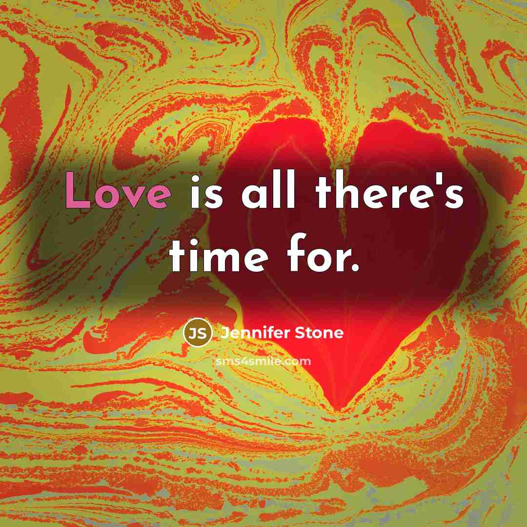 “Love is all there's time for.” quote by Jennifer Stone