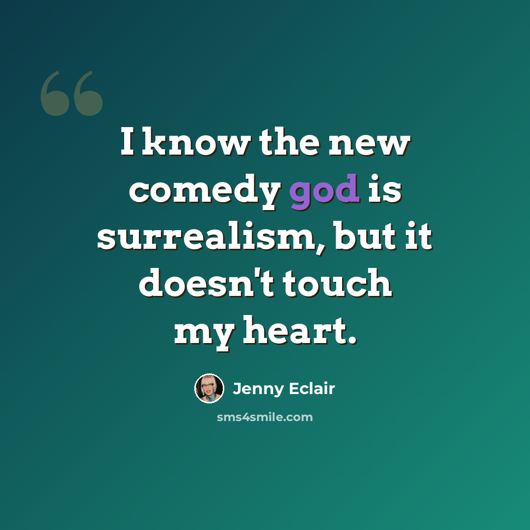 “I know the new comedy god is surrealism, but it doesn't touch my heart.” quote by Jenny Eclair