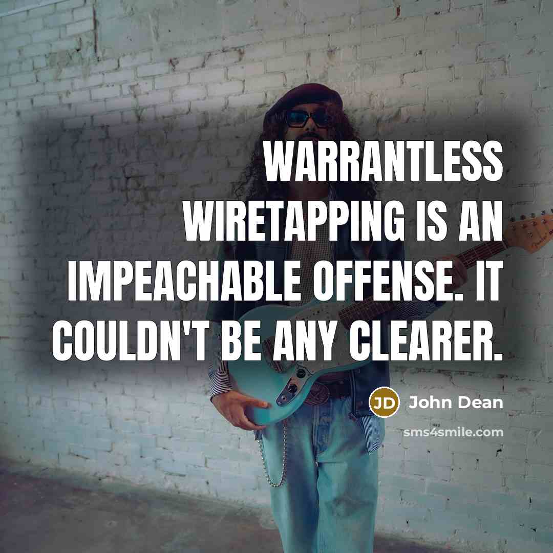 “Warrantless wiretapping is an impeachable offense. It couldn't be any clearer.” quote by John Dean
