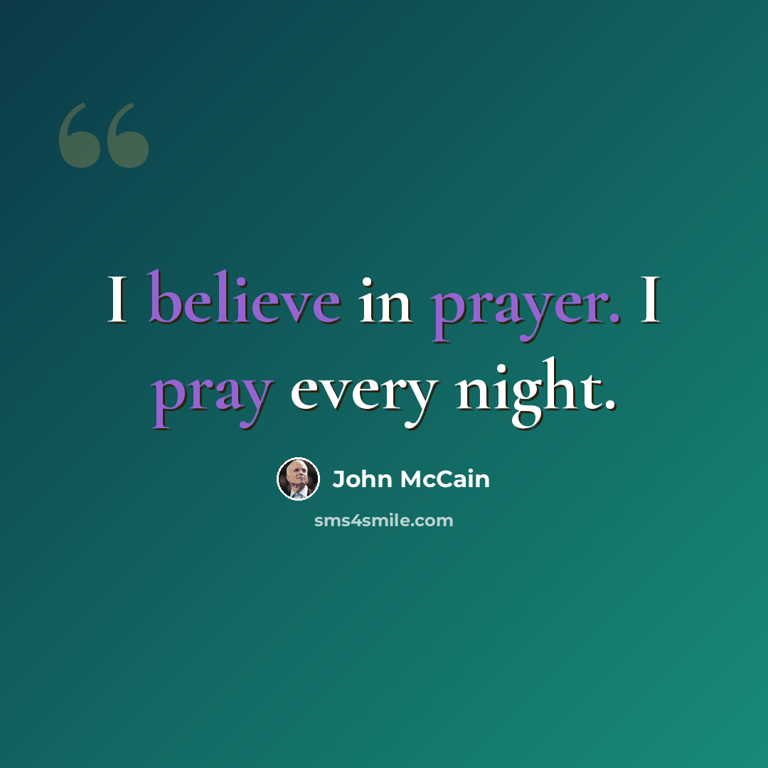 “I believe in prayer. I pray every night.” quote by John McCain