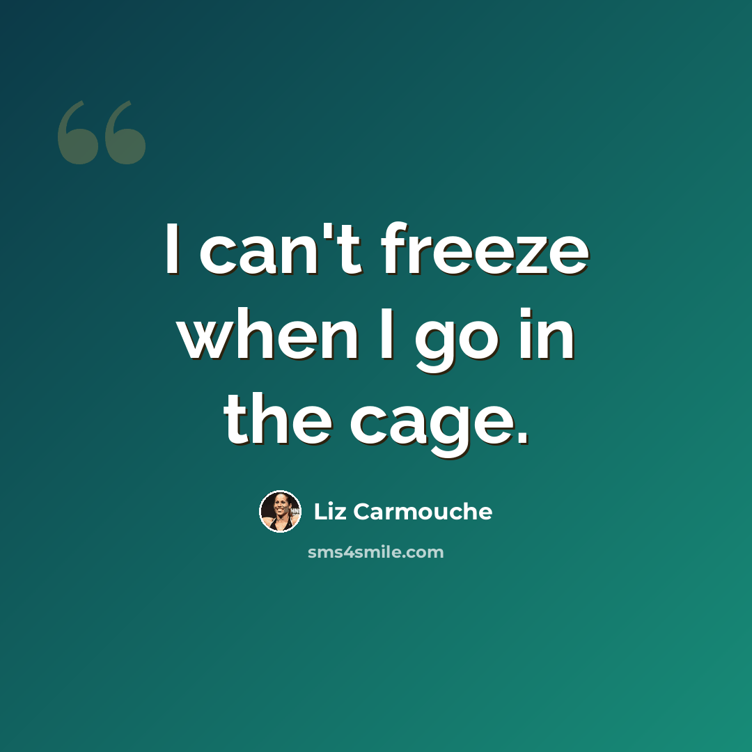 “I can't freeze when I go in the cage.” quote by Liz Carmouche