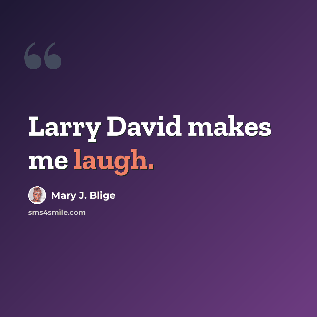 “Larry David makes me laugh.” quote by Mary J. Blige