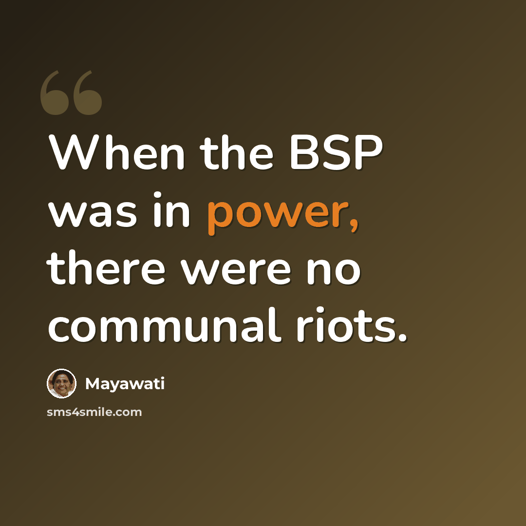 “When the BSP was in power, there were no communal riots.” quote by Mayawati