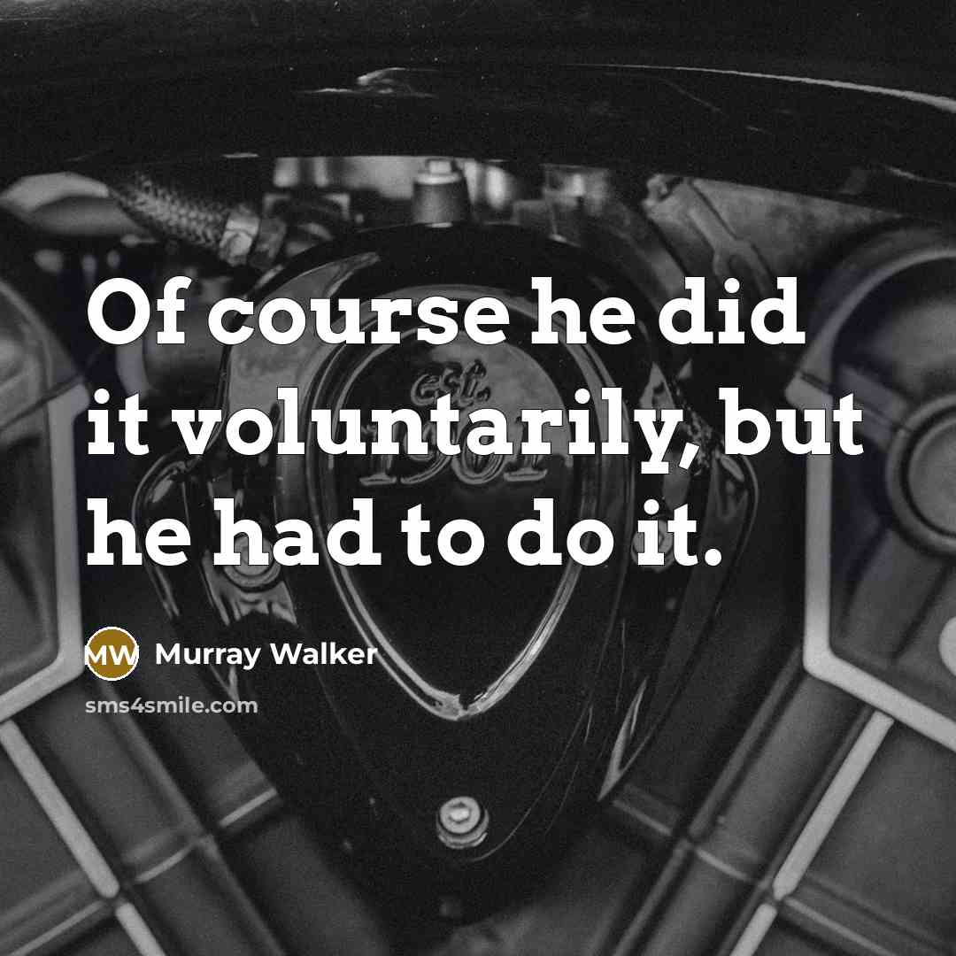 “Of course he did it voluntarily, but he had to do it.” quote by Murray Walker