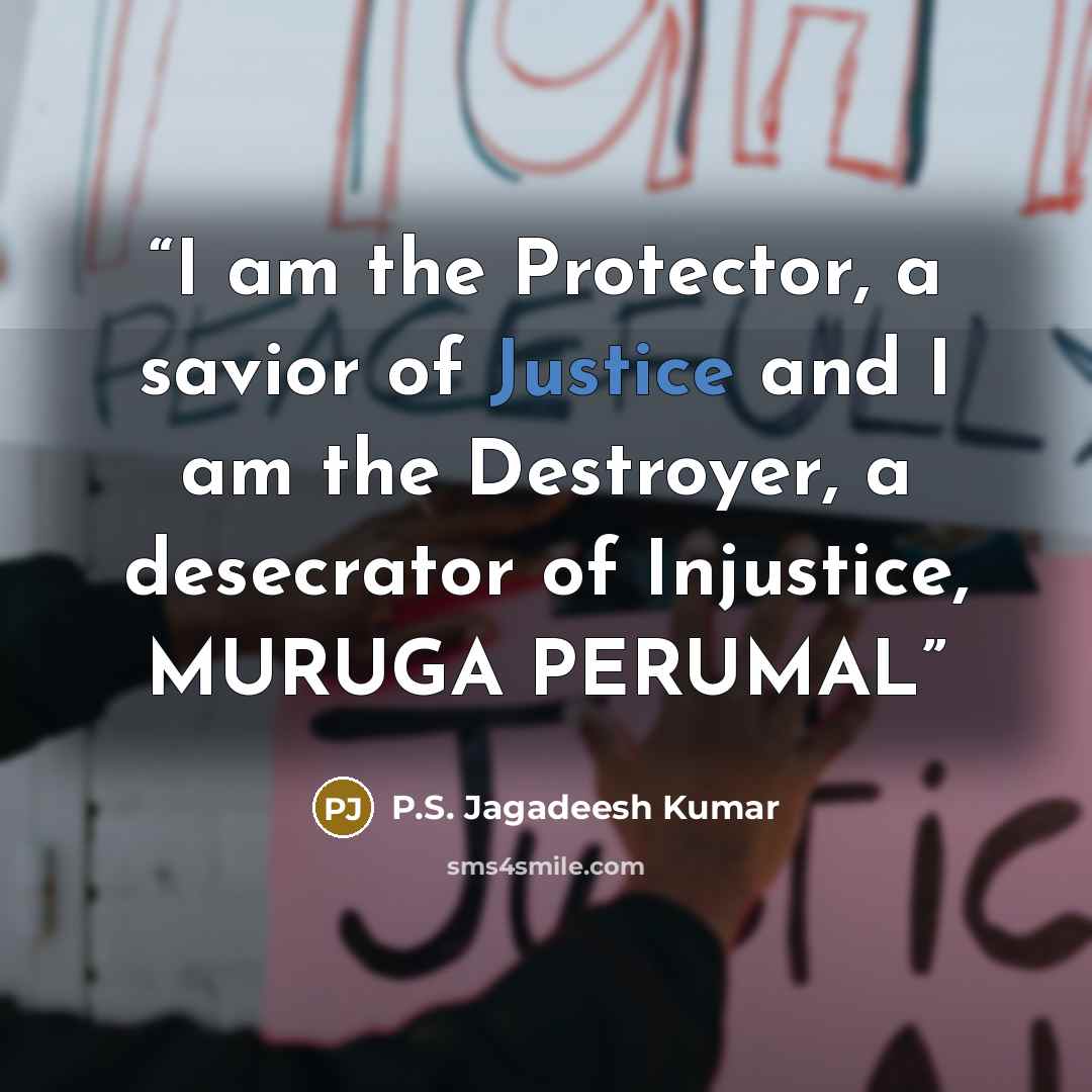 “I am the Protector, a savior of Justice and I am the Destroyer, a desecrator of Injustice, MURUGA PERUMAL” quote by P.S. Jagadeesh Kumar