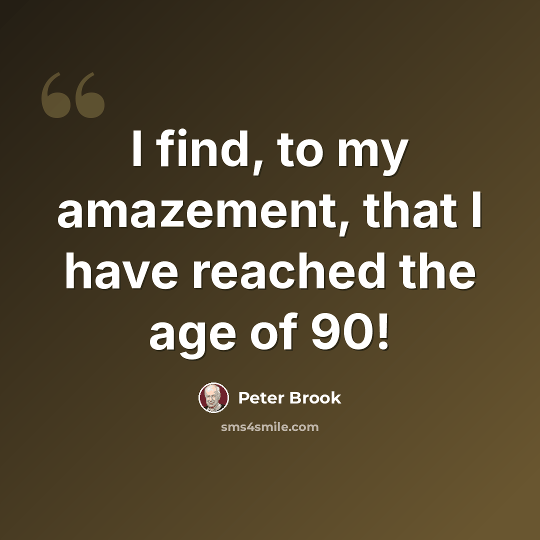 “I find, to my amazement, that I have reached the age of 90!” quote by Peter Brook