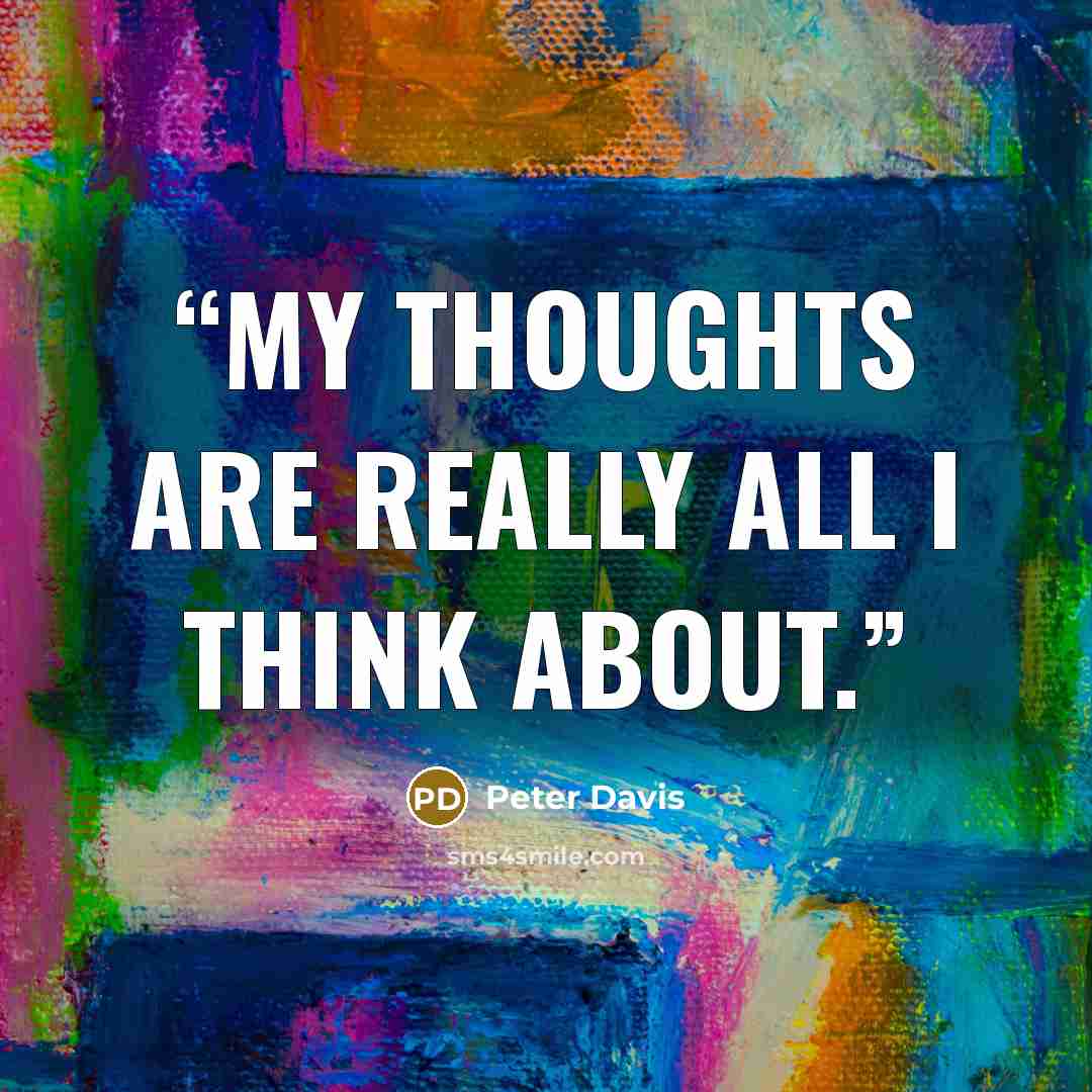 “My thoughts are really all I think about.” quote by Peter Davis