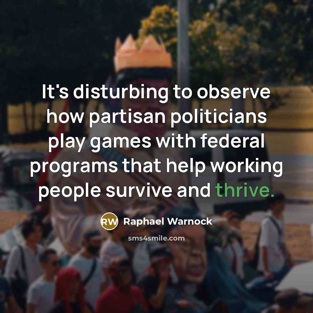 “It's disturbing to observe how partisan politicians play games with federal programs that help working people survive and thrive.” quote by Raphael Warnock
