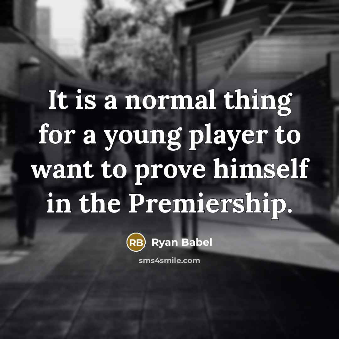 “It is a normal thing for a young player to want to prove himself in the Premiership.” quote by Ryan Babel
