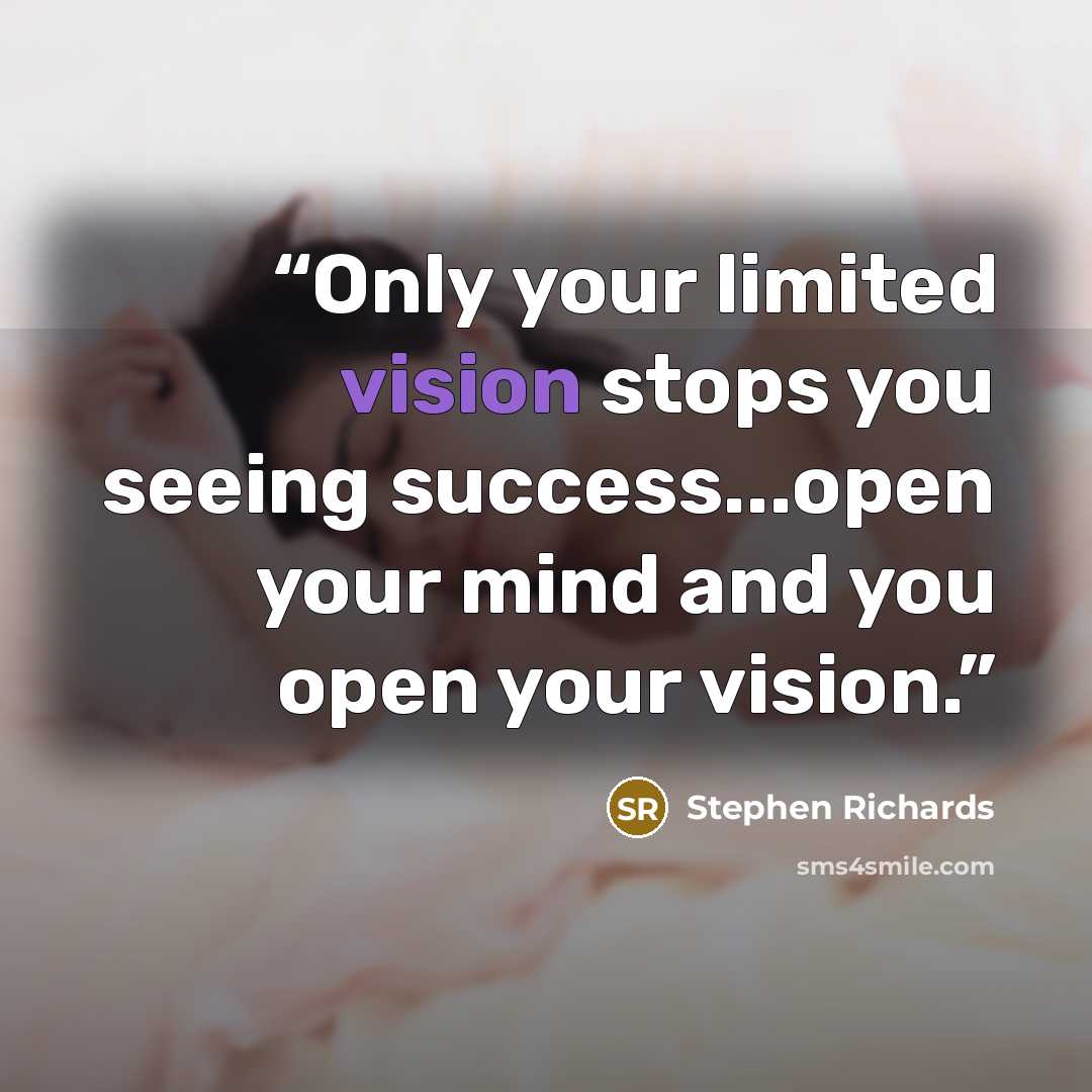 “Only your limited vision stops you seeing success...open your mind and you open your vision.” quote by Stephen Richards