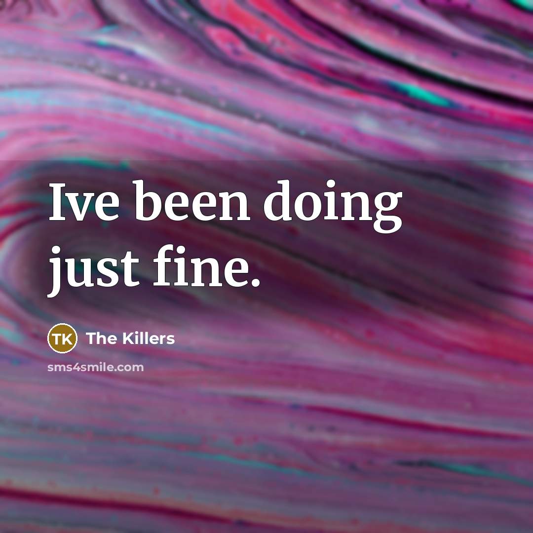 “Ive been doing just fine.” quote by The Killers
