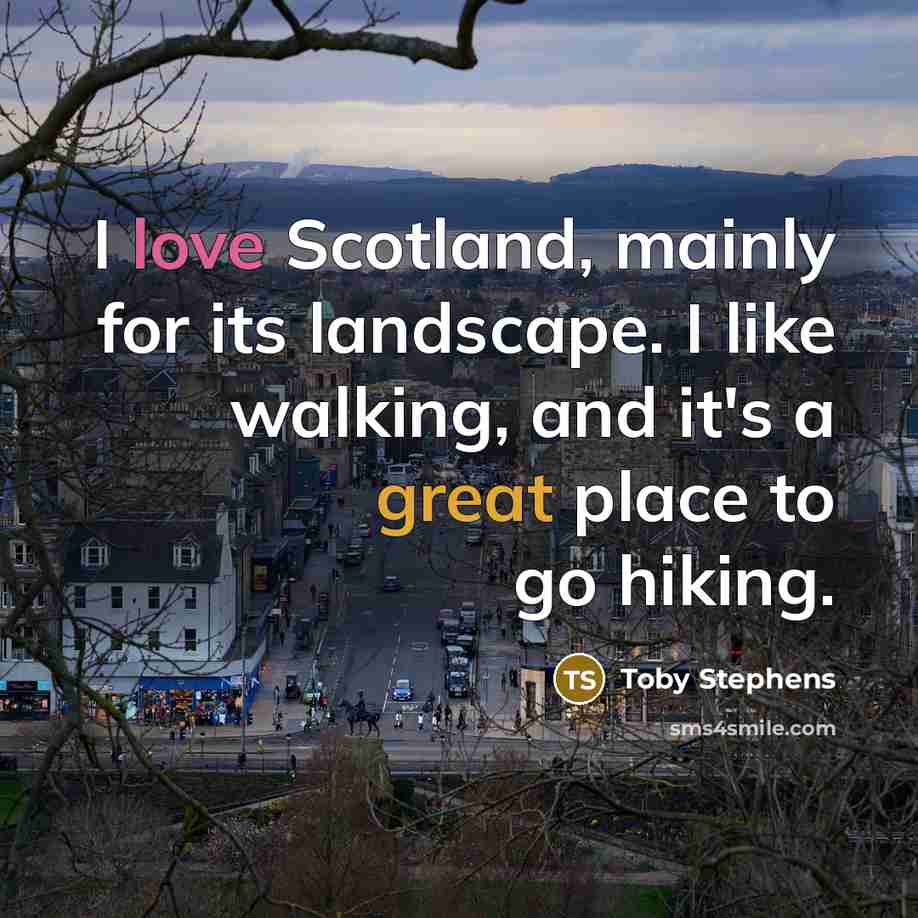 “I love Scotland, mainly for its landscape. I like walking, and it's a great place to go hiking.” quote by Toby Stephens