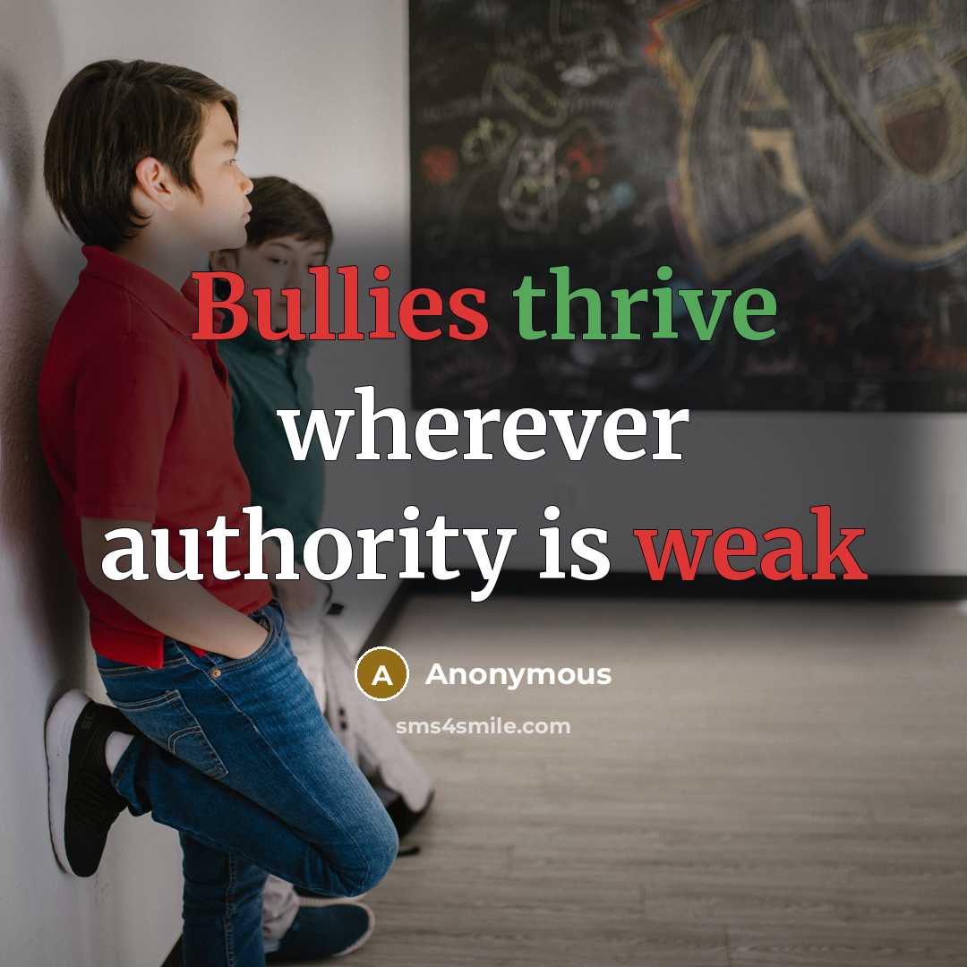 “Bullies thrive wherever authority is weak” quote by Anonymous