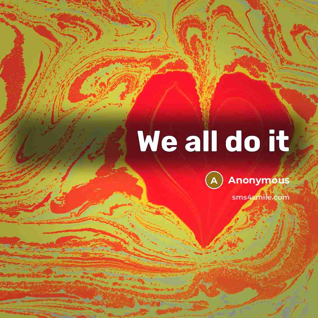 “We all do it” quote by Anonymous
